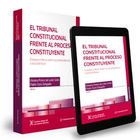 El Tribunal Constitucional frente al proceso constituyente. Ensayos críticos sobre su jurisprudencia y sus prácticas