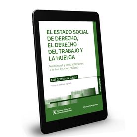 El Estado Social de Derecho, El Derecho del Trabajo y la Huelga. Relaciones y contradicciones a la luz del caso chileno